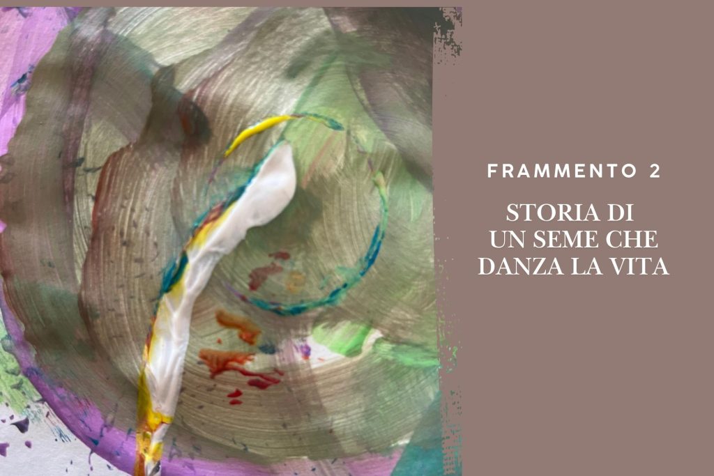 Frammento 2 - Storia di un seme che danza la Vita
